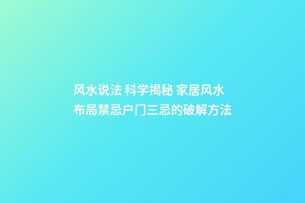 风水说法 科学揭秘 家居风水布局禁忌户门三忌的破解方法